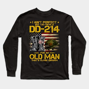 I Ain't Perfect But I Do Have A DD-214 For An Old Man Long Sleeve T-Shirt